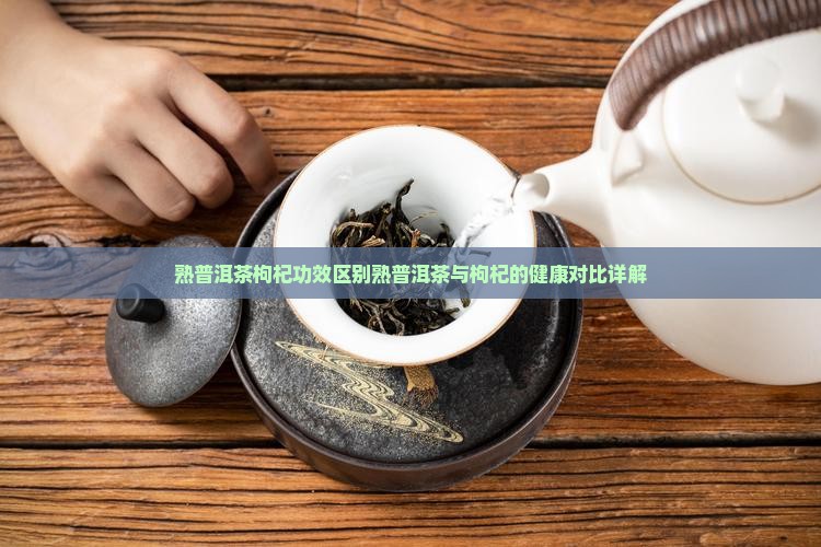 熟普洱茶枸杞功效区别