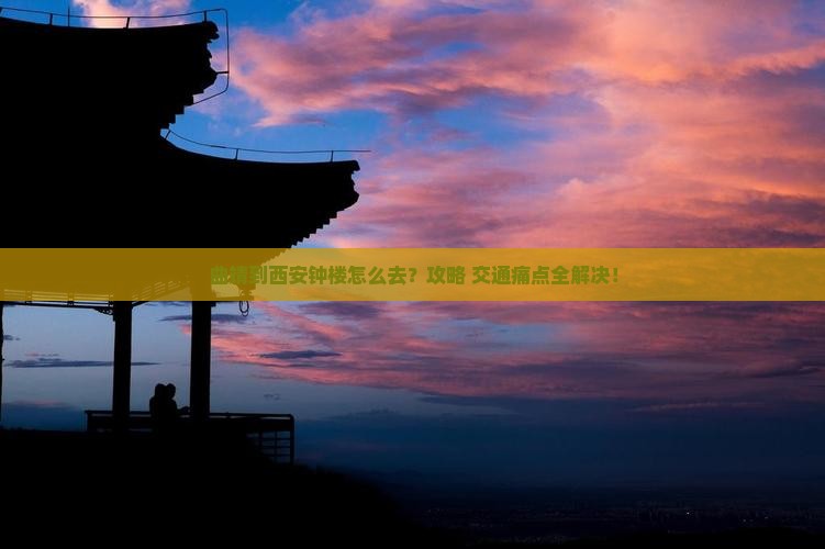 曲靖到西安钟楼怎么去？攻略+交通痛点全解决！