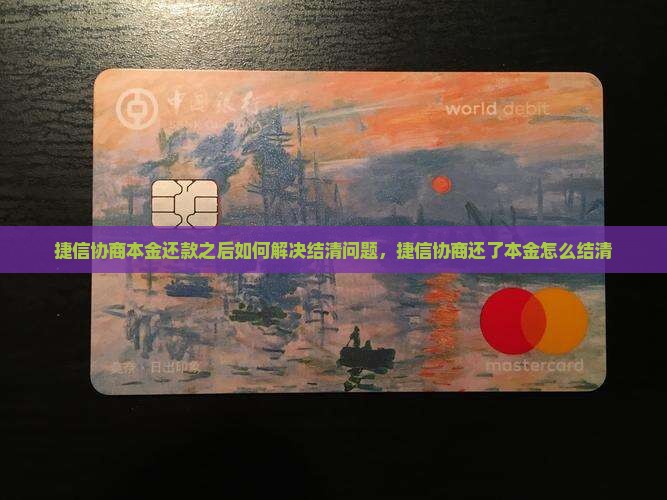 捷信协商本金还款之后如何解决结清问题