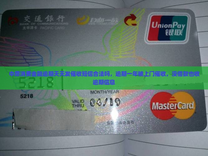 中原消费金融逾期天天发催收短信合法吗，逾期一年被上门催收，没借款也收逾期信息