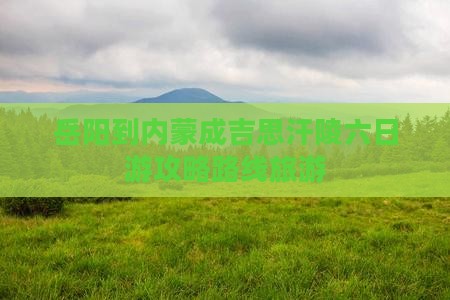 岳阳到内蒙成吉思汗陵六日游攻略路线旅游