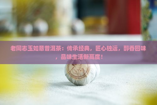 老同志玉如意普洱茶