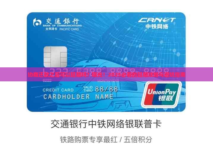 协商还款之后可以延期吗？曝光！2025必看的延期攻略与避坑指南