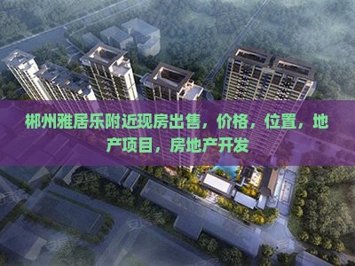 郴州雅居乐附近现房