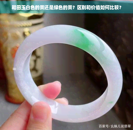 和田玉白色的贵还是绿色的贵？区别和价值如何比较？