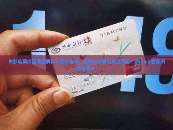 贷款逾期成因深度解析与避坑指南：如何省钱解密真正原因？2026必看实测攻略曝光！